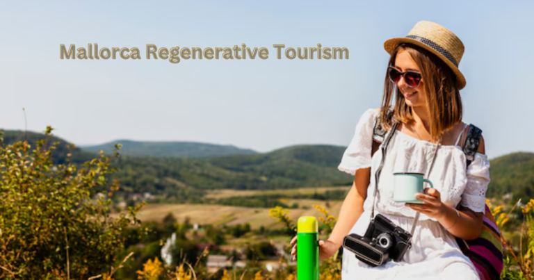 Mallorca Regenerative Tourism: A Sustainable Travel Model